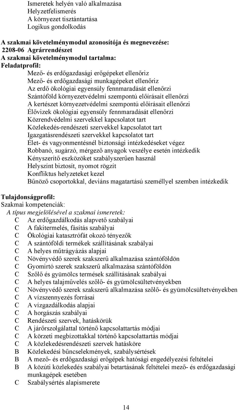 szempontú előírásait ellenőrzi kertészet környezetvédelmi szempontú előírásait ellenőrzi Élővizek ökológiai egyensúly fennmaradását ellenőrzi Közrendvédelmi szervekkel kapcsolatot tart