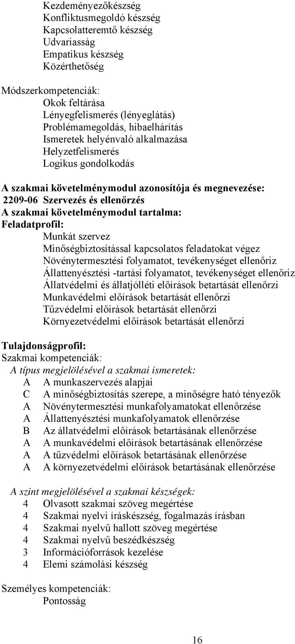 tartalma: Feladatprofil: Munkát szervez Minőségbiztosítással kapcsolatos feladatokat végez Növénytermesztési folyamatot, tevékenységet ellenőriz Állattenyésztési -tartási folyamatot, tevékenységet