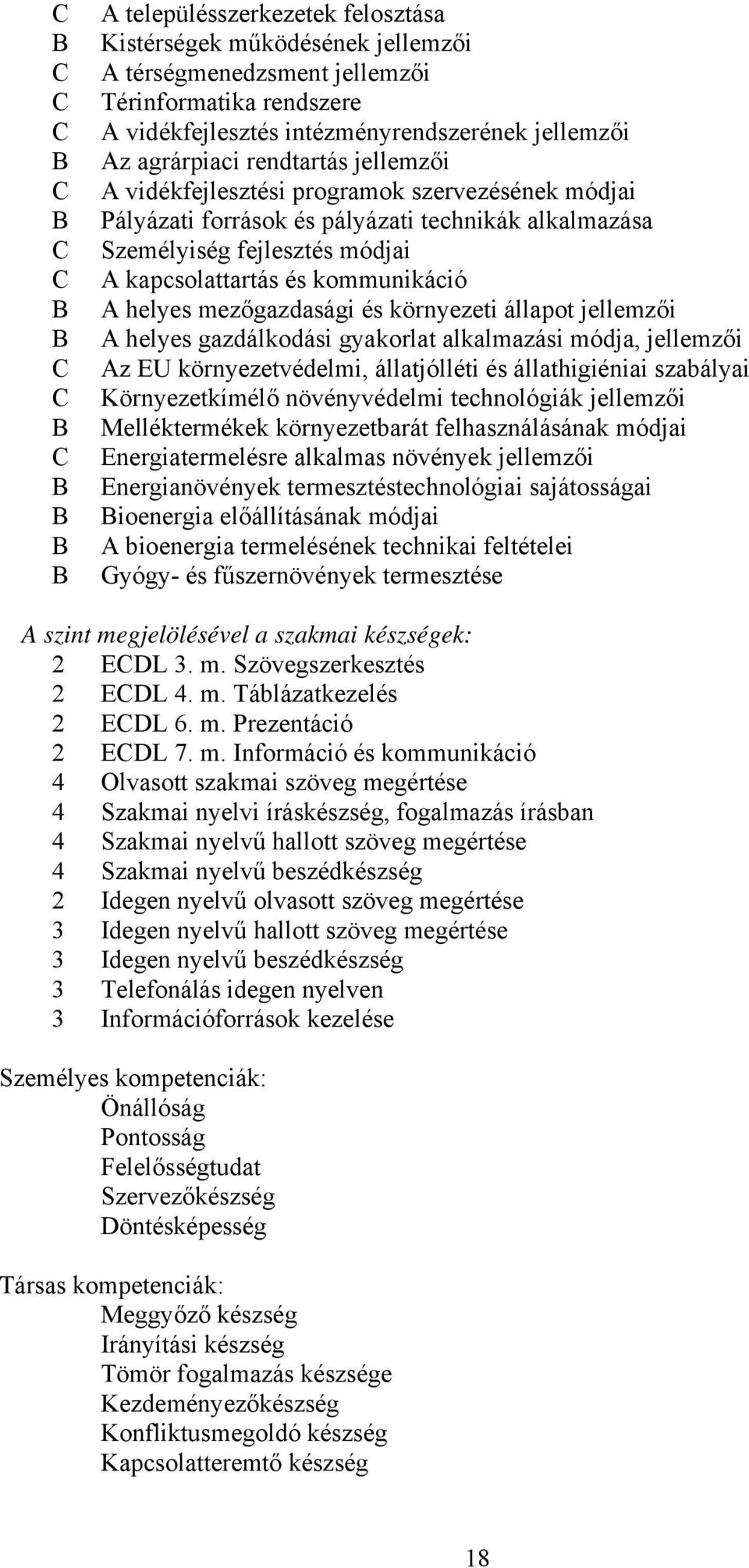 környezeti állapot jellemzői helyes gazdálkodási gyakorlat alkalmazási módja, jellemzői z EU környezetvédelmi, állatjólléti és állathigiéniai szabályai Környezetkímélő növényvédelmi technológiák