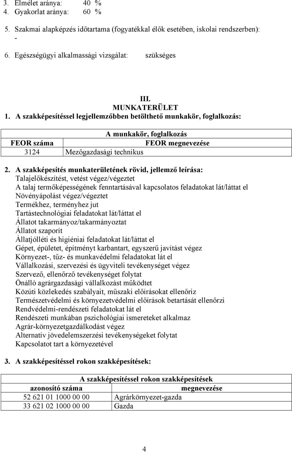 szakképesítés munkaterületének rövid, jellemző leírása: Talajelőkészítést, vetést végez/végeztet talaj termőképességének fenntartásával kapcsolatos feladatokat lát/láttat el Növényápolást