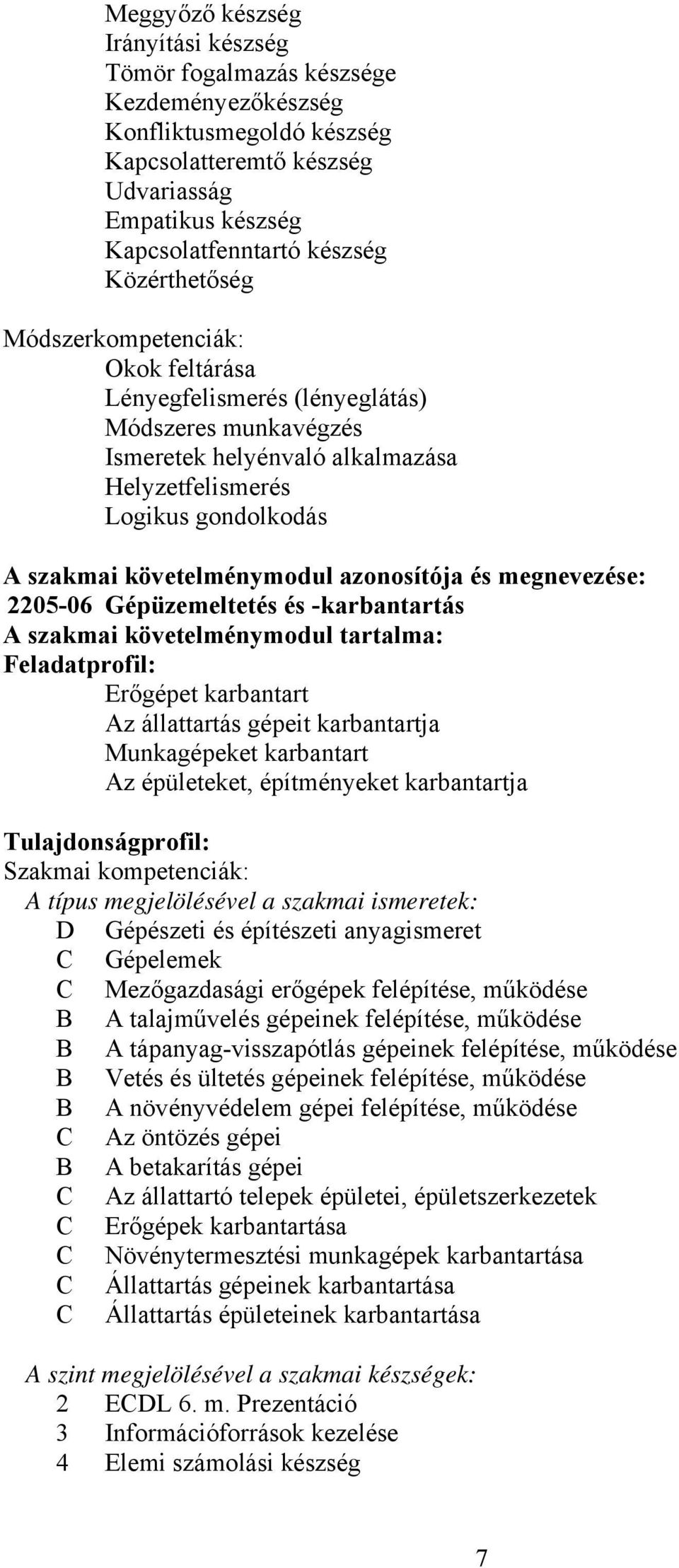 azonosítója és megnevezése: 2205-06 Gépüzemeltetés és -karbantartás szakmai követelménymodul tartalma: Feladatprofil: Erőgépet karbantart z állattartás gépeit karbantartja Munkagépeket karbantart z