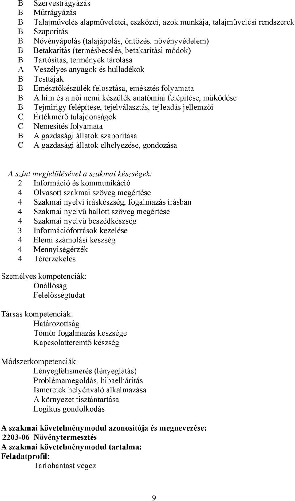 Tejmirigy felépítése, tejelválasztás, tejleadás jellemzői Értékmérő tulajdonságok Nemesítés folyamata gazdasági állatok szaporítása gazdasági állatok elhelyezése, gondozása szint megjelölésével a