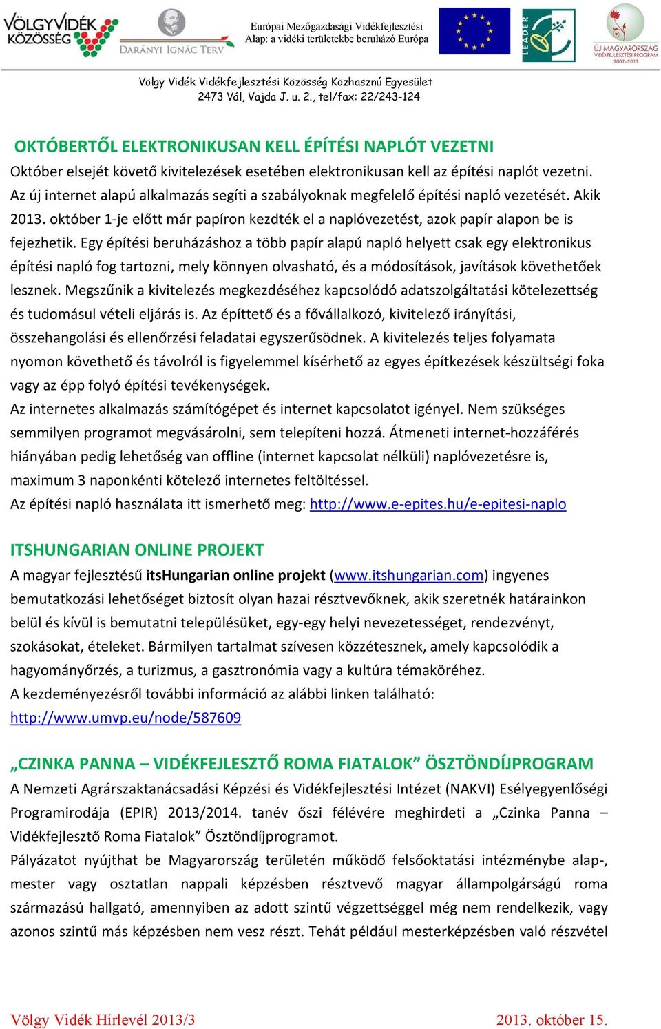 Egy építési beruházáshoz a több papír alapú napló helyett csak egy elektronikus építési napló fog tartozni, mely könnyen olvasható, és a módosítások, javítások követhetőek lesznek.