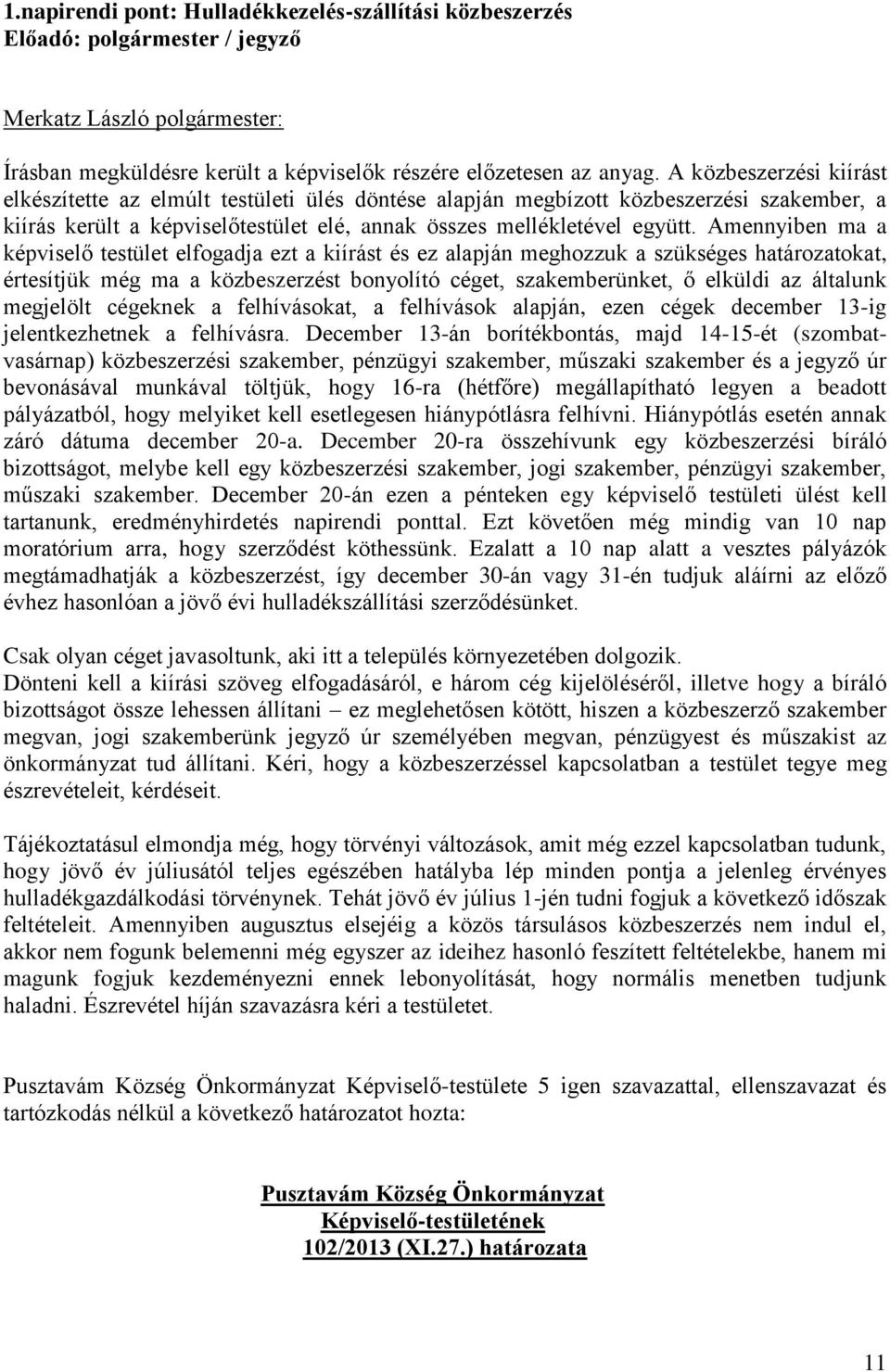Amennyiben ma a képviselő testület elfogadja ezt a kiírást és ez alapján meghozzuk a szükséges határozatokat, értesítjük még ma a közbeszerzést bonyolító céget, szakemberünket, ő elküldi az általunk