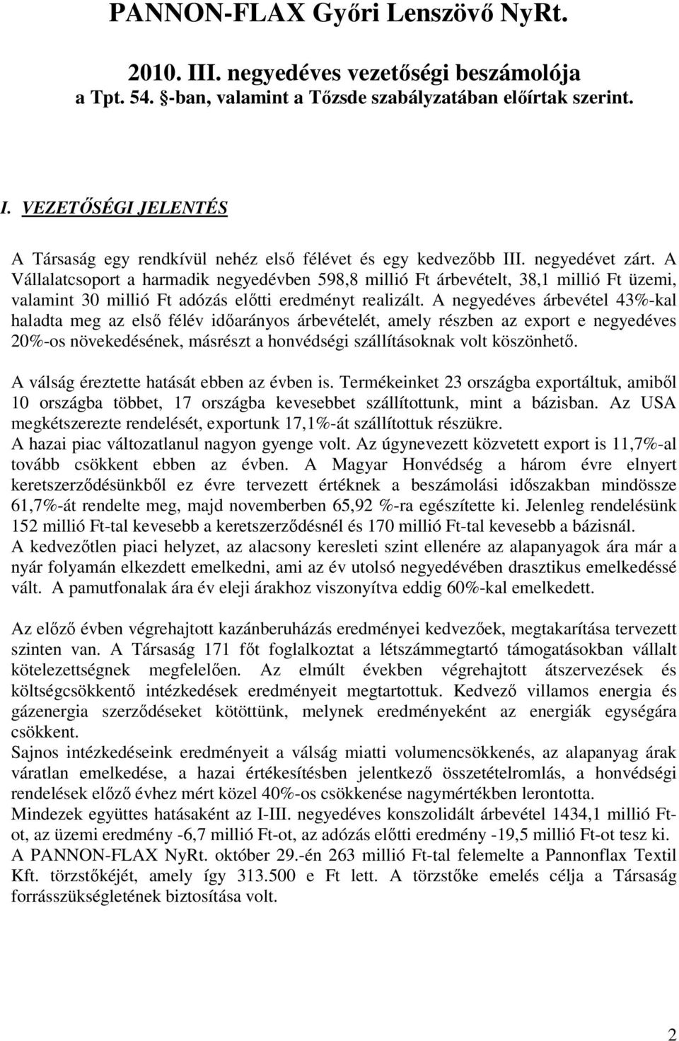 A negyedéves árbevétel 43%kal haladta meg az első félév időarányos árbevételét, amely részben az export e negyedéves 20%os növekedésének, másrészt a honvédségi szállításoknak volt köszönhető.