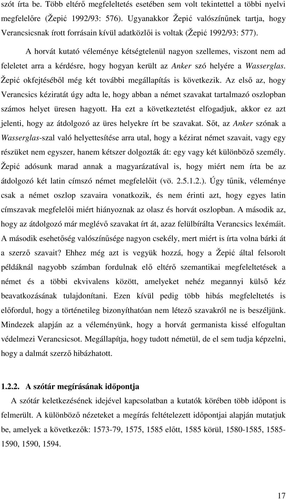 A horvát kutató véleménye kétségtelenül nagyon szellemes, viszont nem ad feleletet arra a kérdésre, hogy hogyan került az Anker szó helyére a Wasserglas.