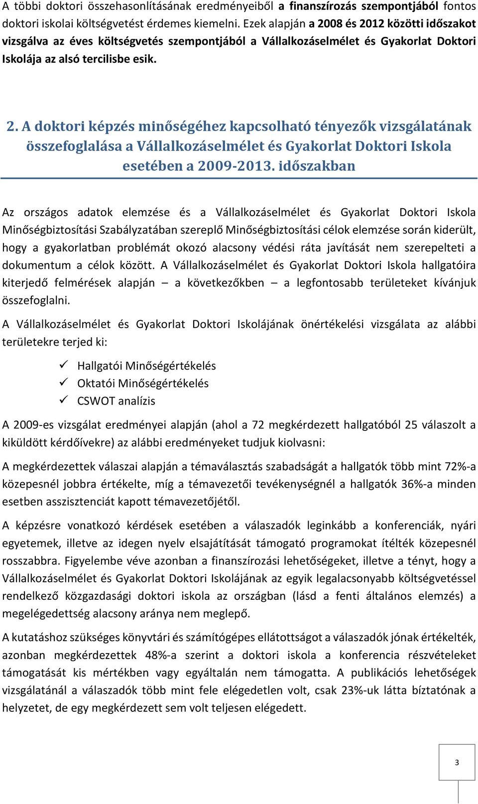 időszakban Az országos adatok elemzése és a Vállalkozáselmélet és Gyakorlat Doktori Iskola Minőségbiztosítási Szabályzatában szereplő Minőségbiztosítási célok elemzése során kiderült, hogy a