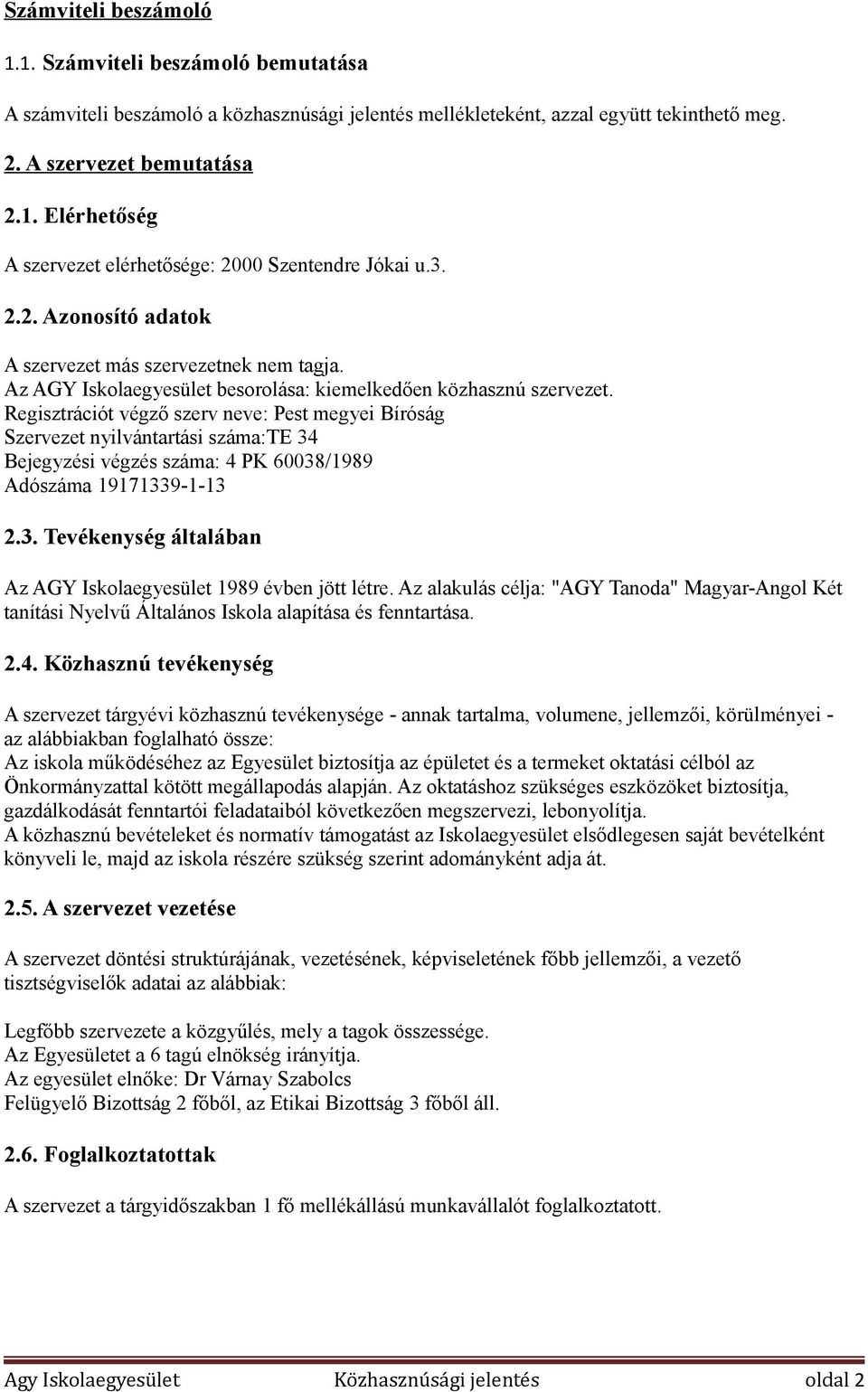 Regisztrációt végző szerv neve: Pest megyei Bíróság Szervezet nyilvántartási száma:te 34 Bejegyzési végzés száma: 4 PK 60038/1989 Adószáma 19171339-1-13 2.3. Tevékenység általában Az AGY Iskolaegyesület 1989 évben jött létre.