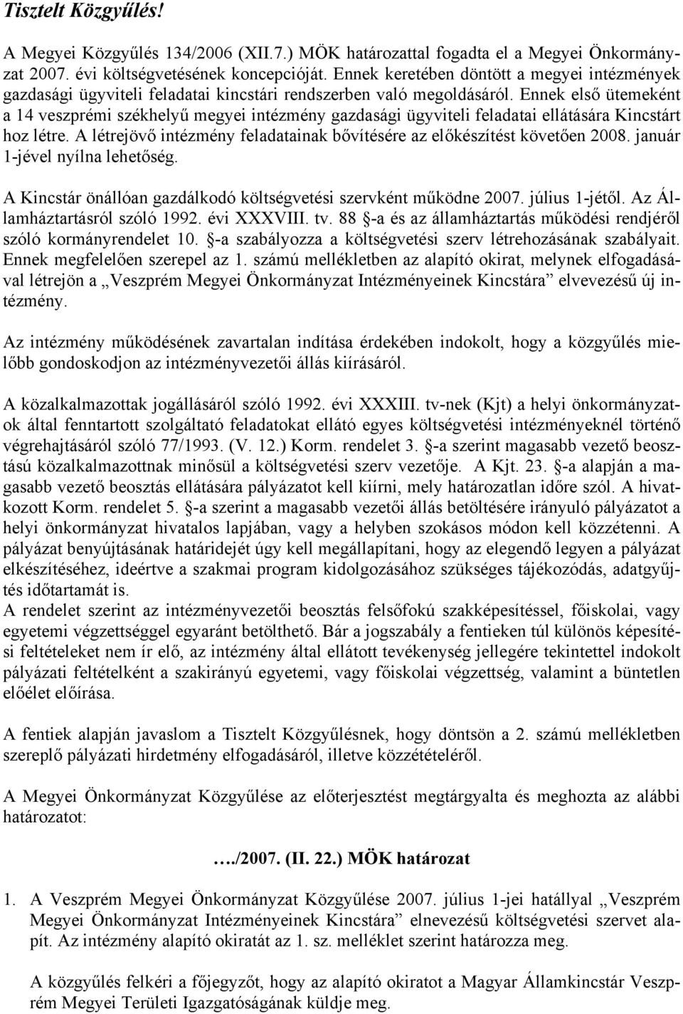 Ennek első ütemeként a 14 veszprémi székhelyű megyei intézmény gazdasági ügyviteli feladatai ellátására Kincstárt hoz létre.