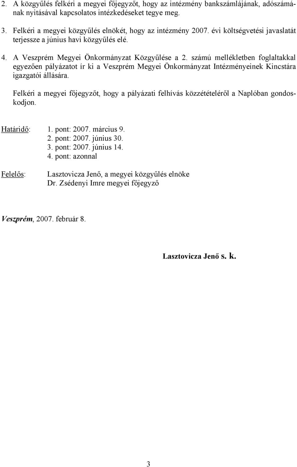 számú mellékletben foglaltakkal egyezően pályázatot ír ki a Veszprém Megyei Önkormányzat Intézményeinek Kincstára igazgatói állására.