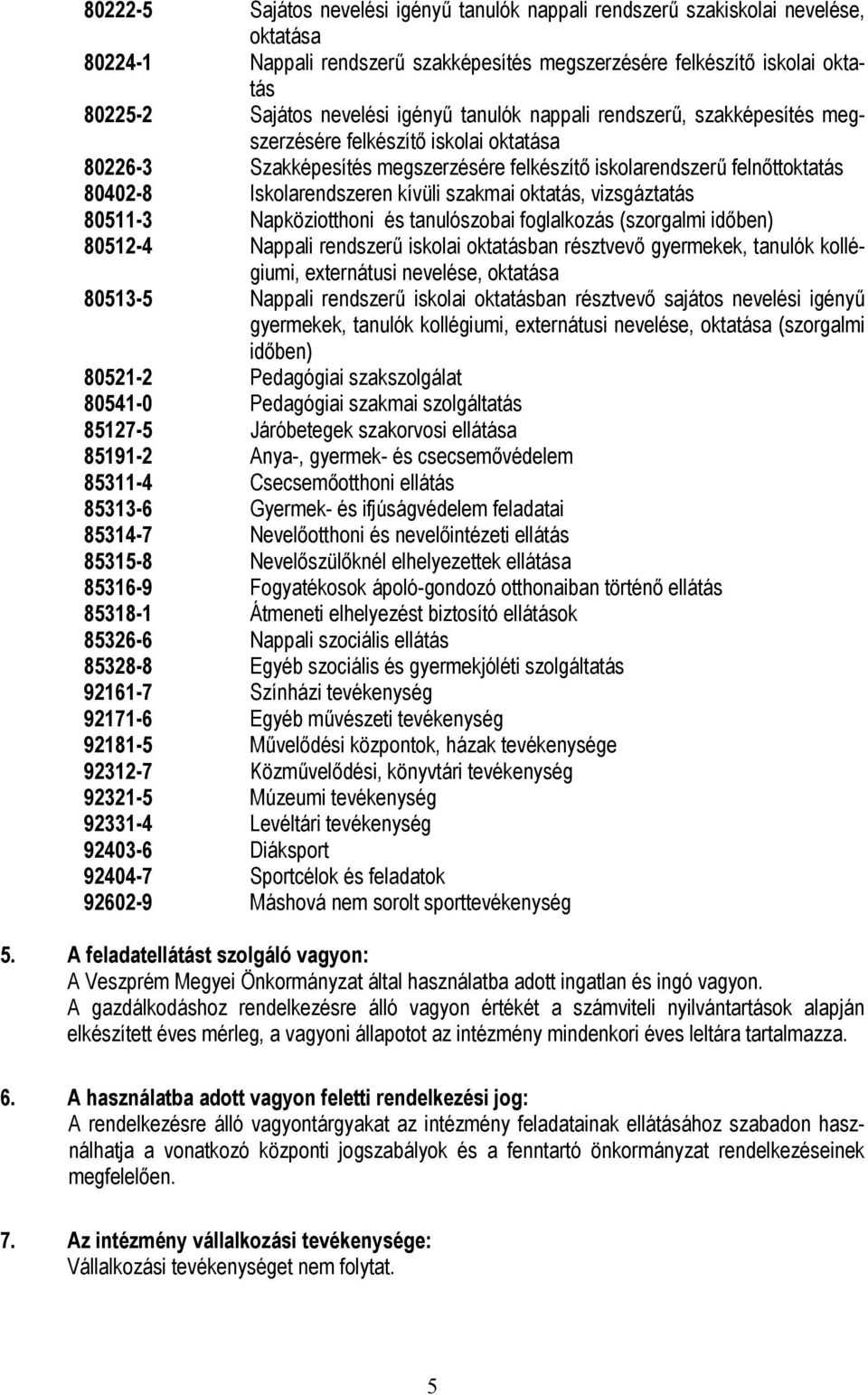 szakmai oktatás, vizsgáztatás 80511-3 Napköziotthoni és tanulószobai foglalkozás (szorgalmi időben) 80512-4 Nappali rendszerű iskolai oktatásban résztvevő gyermekek, tanulók kollégiumi, externátusi