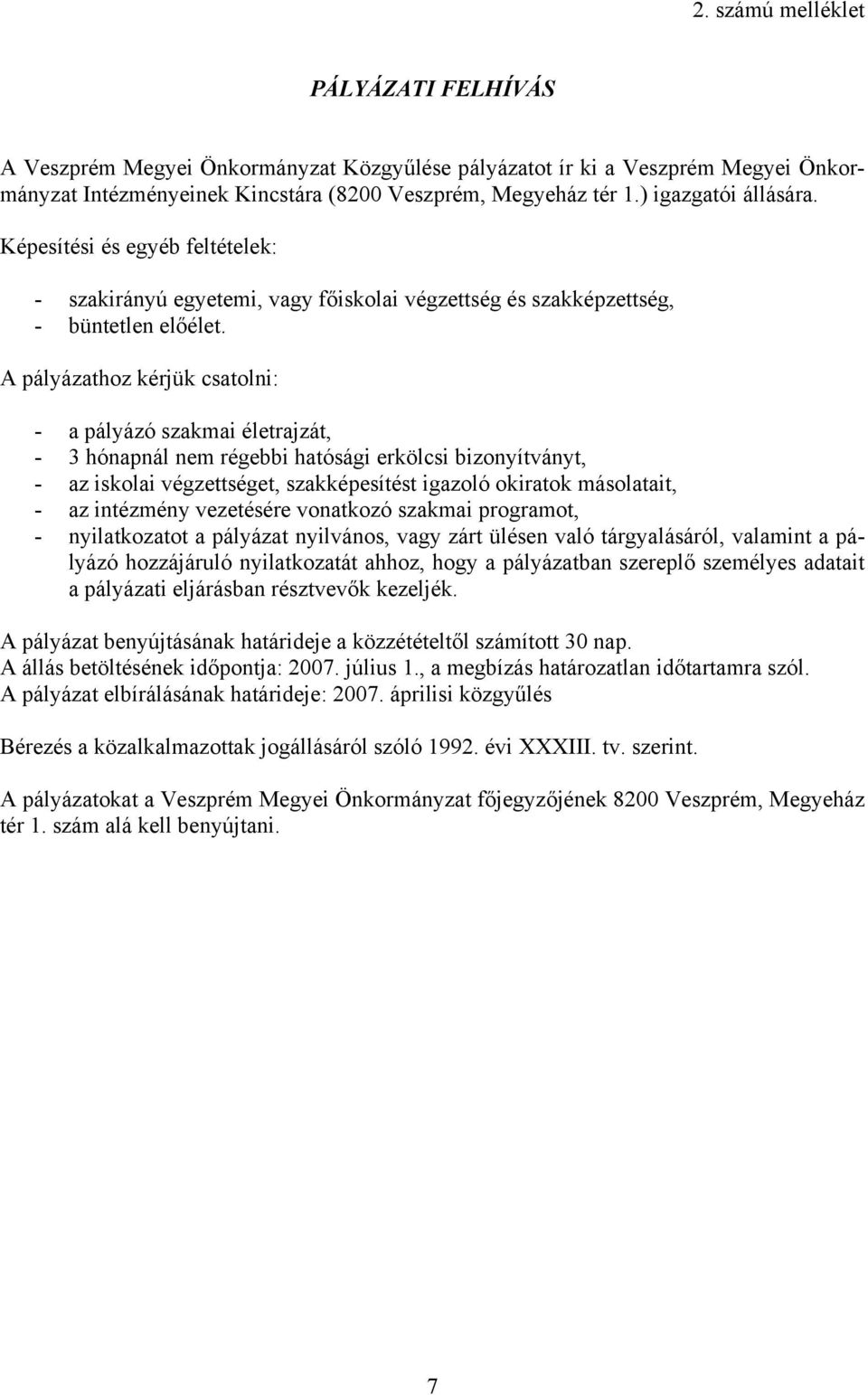 A pályázathoz kérjük csatolni: - a pályázó szakmai életrajzát, - 3 hónapnál nem régebbi hatósági erkölcsi bizonyítványt, - az iskolai végzettséget, szakképesítést igazoló okiratok másolatait, - az