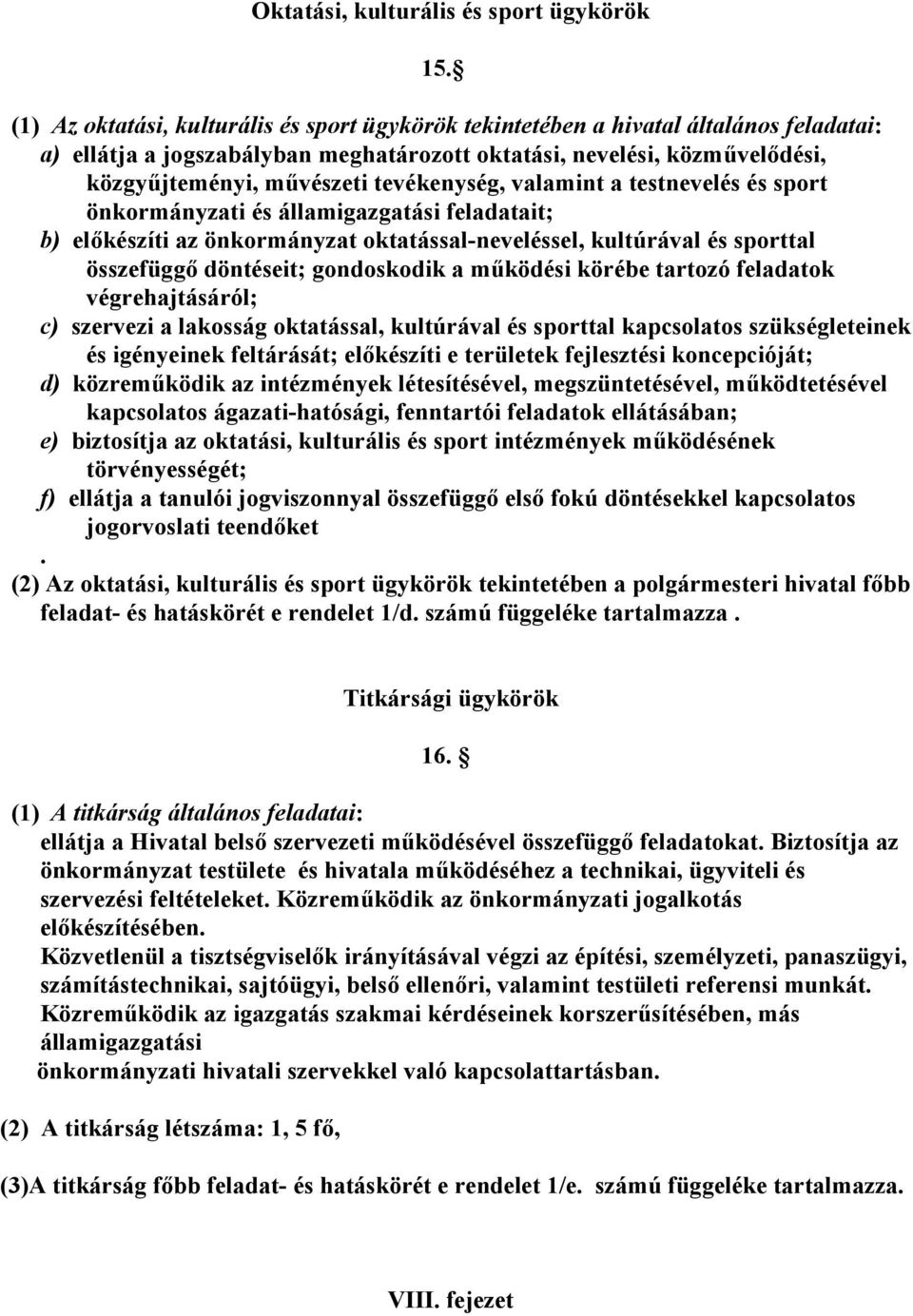 tevékenység, valamint a testnevelés és sport önkormányzati és államigazgatási feladatait; b) előkészíti az önkormányzat oktatással-neveléssel, kultúrával és sporttal összefüggő döntéseit; gondoskodik