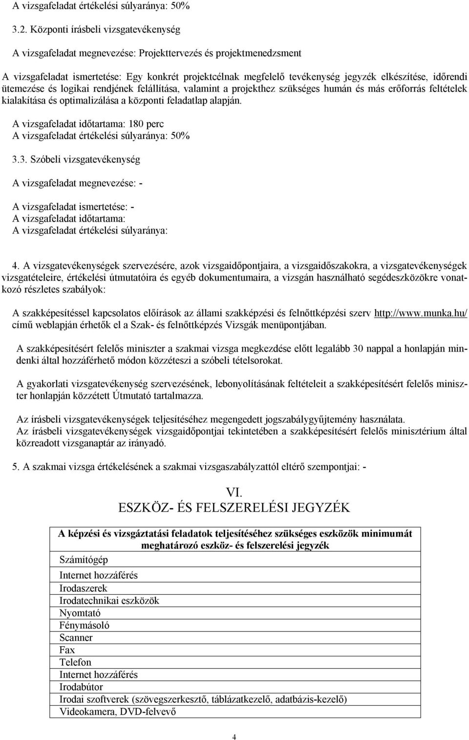 elkészítése, időrendi ütemezése és logikai rendjének felállítása, valamint a projekthez szükséges humán és más erőforrás feltételek kialakítása és optimalizálása a központi feladatlap alapján.