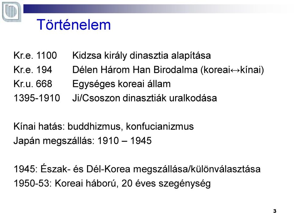 buddhizmus, konfucianizmus Japán megszállás: 1910 1945 1945: Észak- és Dél-Korea