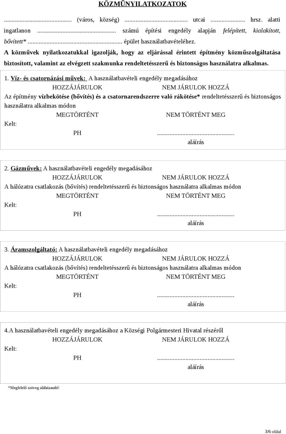 Víz- és csatornázási művek: A használatbavételi engedély megadásához Az építmény vízbekötése (bővítés) és a csatornarendszerre való rákötése* rendeltetésszerű és biztonságos használatra alkalmas