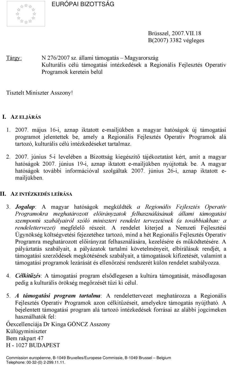 május 16-i, aznap iktatott e-mailjükben a magyar hatóságok új támogatási programot jelentettek be, amely a Regionális Fejlesztés Operatív Programok alá tartozó, kulturális célú intézkedéseket