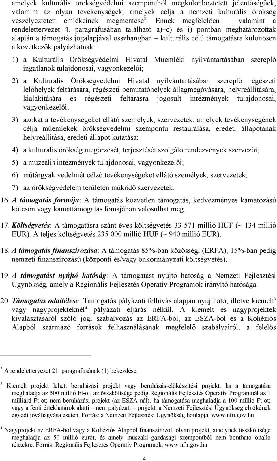 paragrafusában található a) c) és i) pontban meghatározottak alapján a támogatás jogalapjával összhangban kulturális célú támogatásra különösen a következők pályázhatnak: 1) a Kulturális