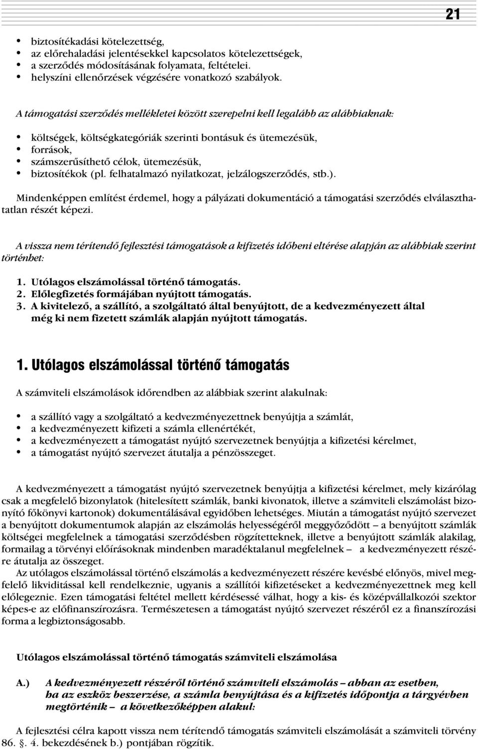 biztosítékok (pl. felhatalmazó nyilatkozat, jelzálogszerzõdés, stb.). Mindenképpen említést érdemel, hogy a pályázati dokumentáció a támogatási szerzõdés elválaszthatatlan részét képezi.
