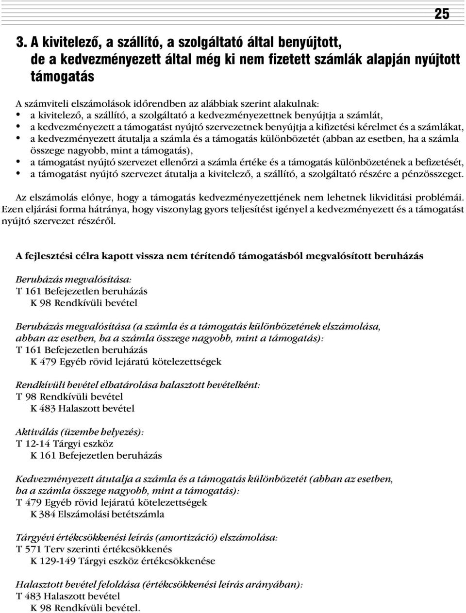 a kedvezményezett átutalja a számla és a támogatás különbözetét (abban az esetben, ha a számla összege nagyobb, mint a támogatás), a támogatást nyújtó szervezet ellenõrzi a számla értéke és a