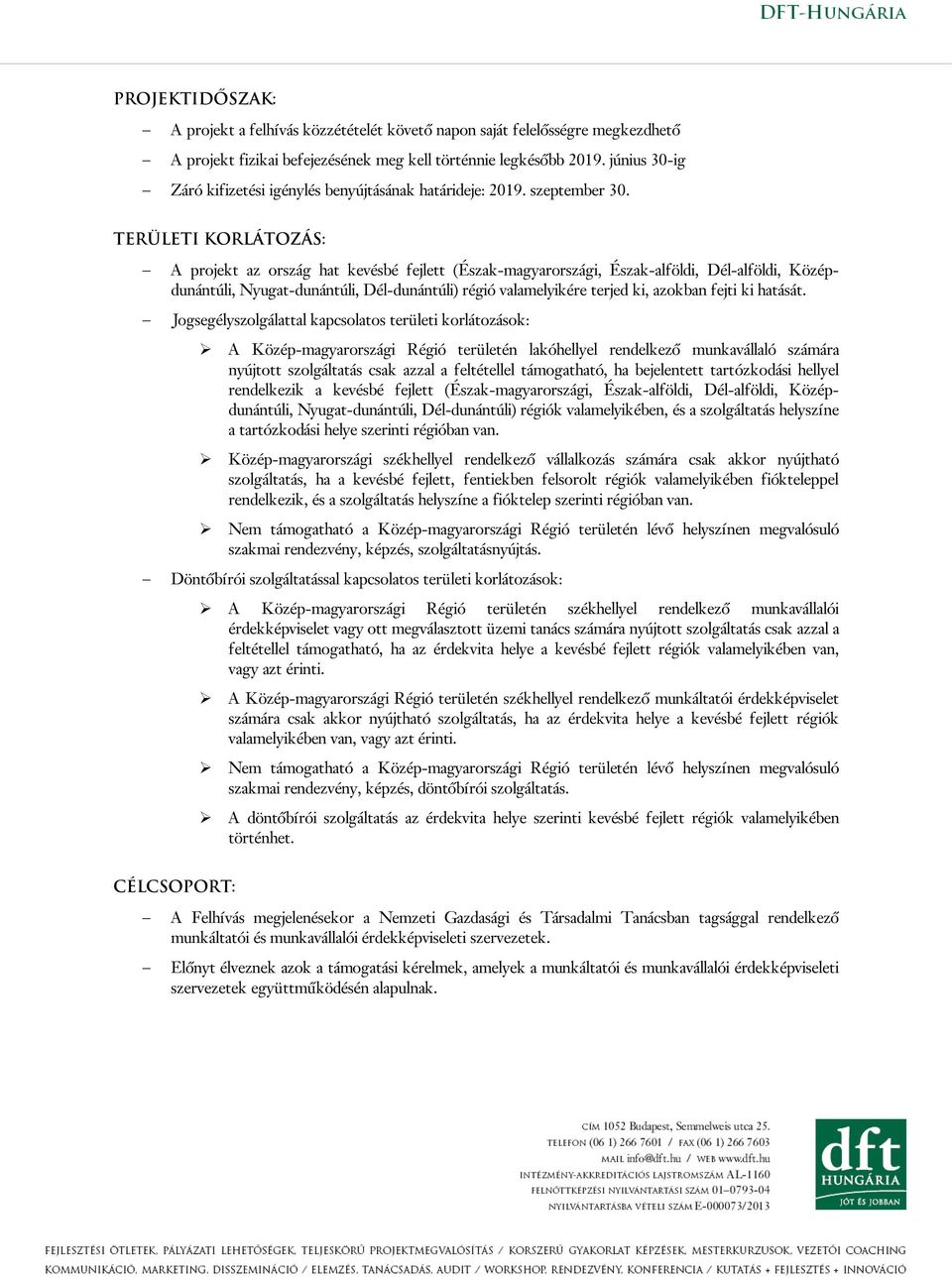 TERÜLETI KORLÁTOZÁS: A projekt az ország hat kevésbé fejlett (Észak-magyarországi, Észak-alföldi, Dél-alföldi, Középdunántúli, Nyugat-dunántúli, Dél-dunántúli) régió valamelyikére terjed ki, azokban