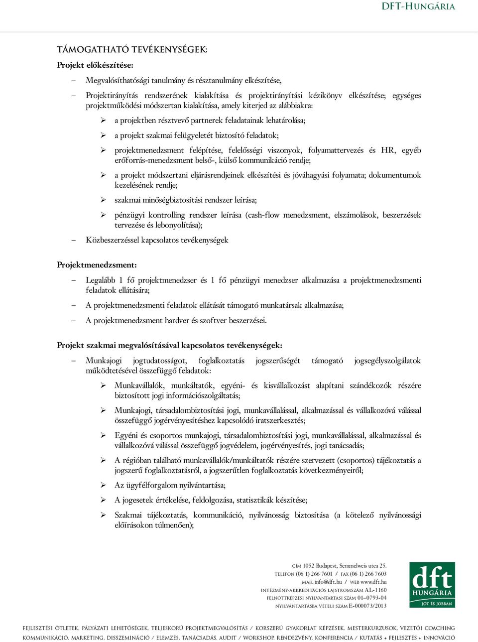 projektmenedzsment felépítése, felelősségi viszonyok, folyamattervezés és HR, egyéb erőforrás-menedzsment belső-, külső kommunikáció rendje; a projekt módszertani eljárásrendjeinek elkészítési és