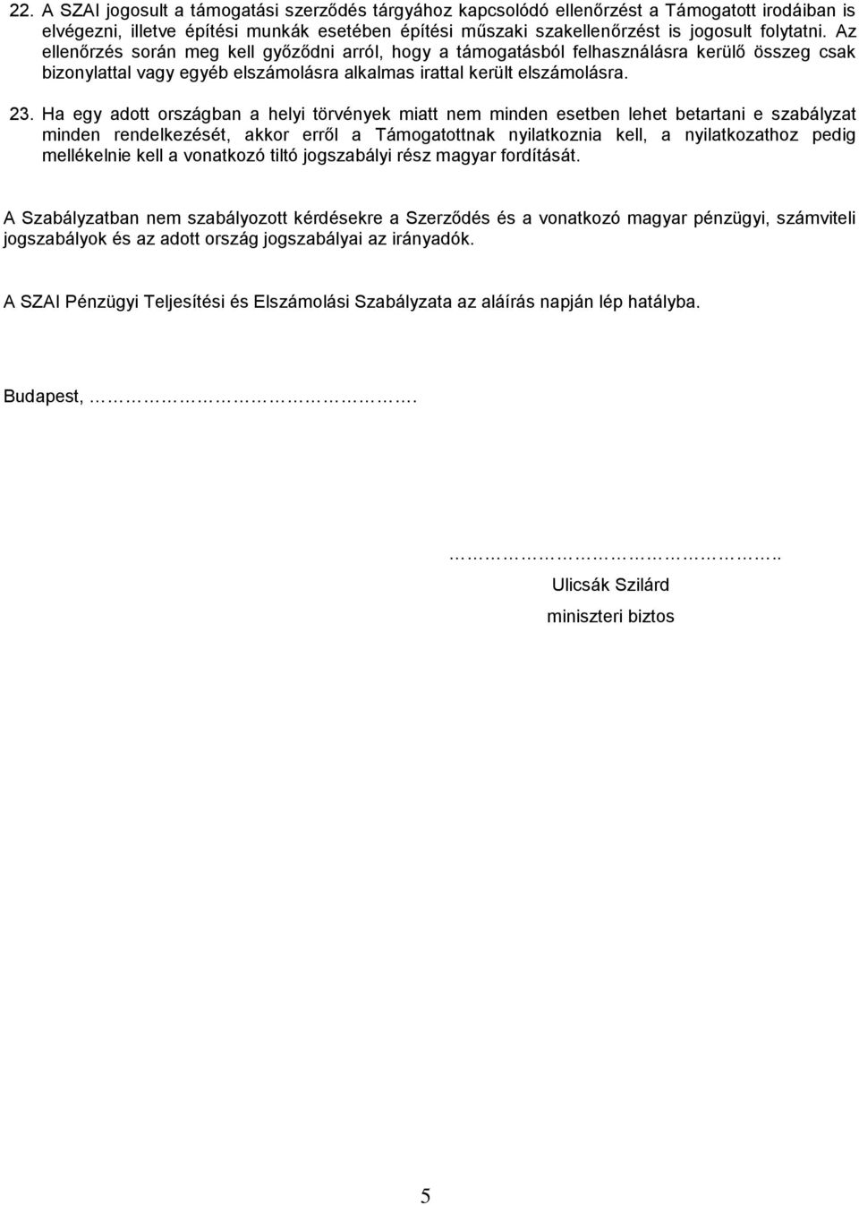 Ha egy adott országban a helyi törvények miatt nem minden esetben lehet betartani e szabályzat minden rendelkezését, akkor erről a Támogatottnak nyilatkoznia kell, a nyilatkozathoz pedig mellékelnie