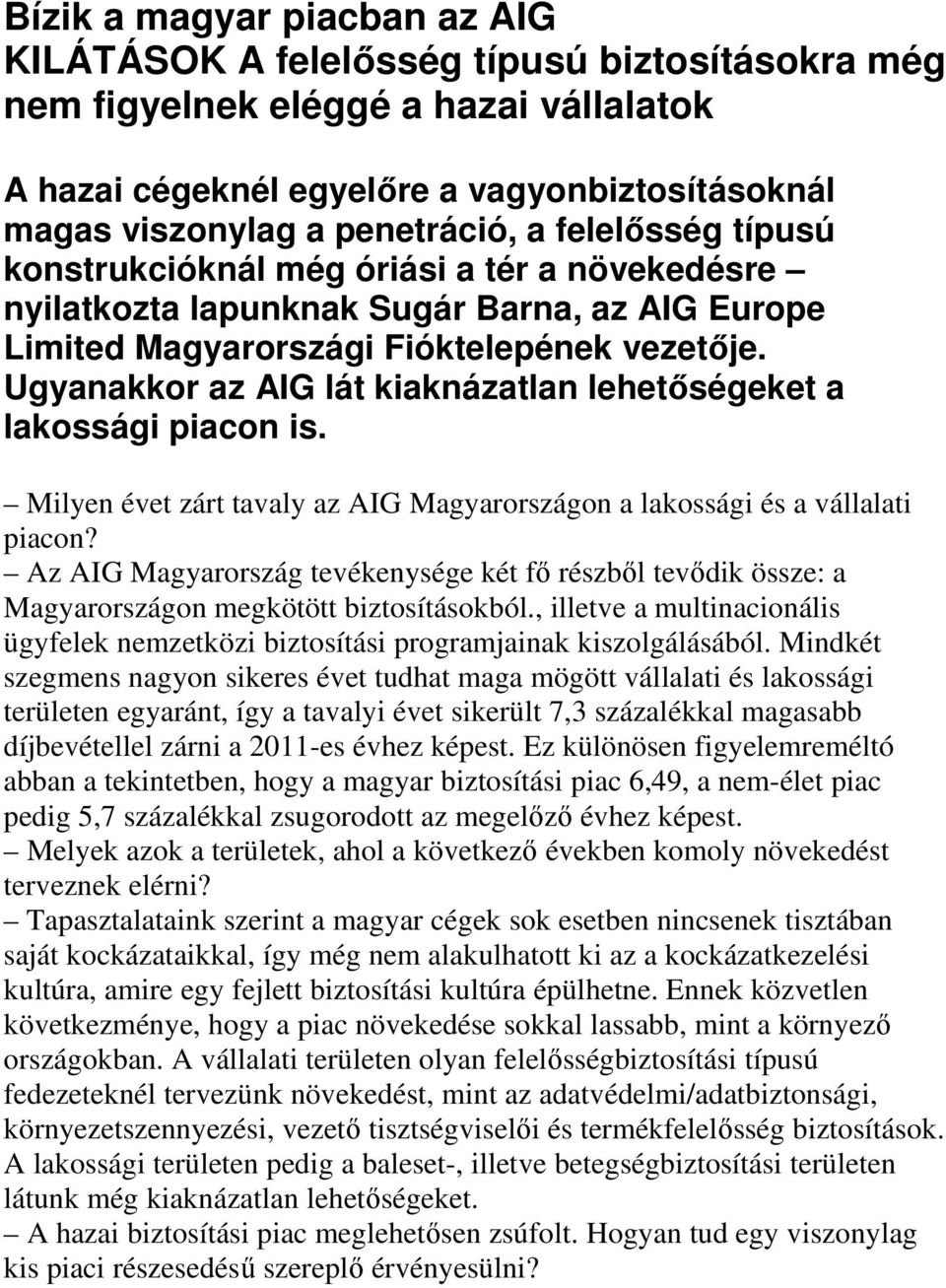 Ugyanakkor az AIG lát kiaknázatlan lehetőségeket a lakossági piacon is. Milyen évet zárt tavaly az AIG Magyarországon a lakossági és a vállalati piacon?