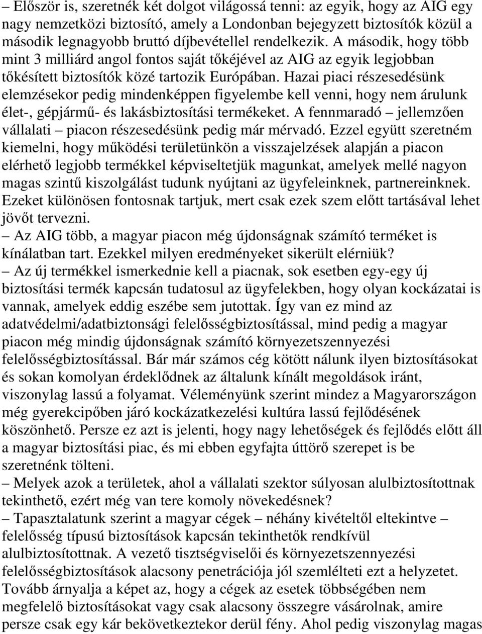 Hazai piaci részesedésünk elemzésekor pedig mindenképpen figyelembe kell venni, hogy nem árulunk élet-, gépjármű- és lakásbiztosítási termékeket.