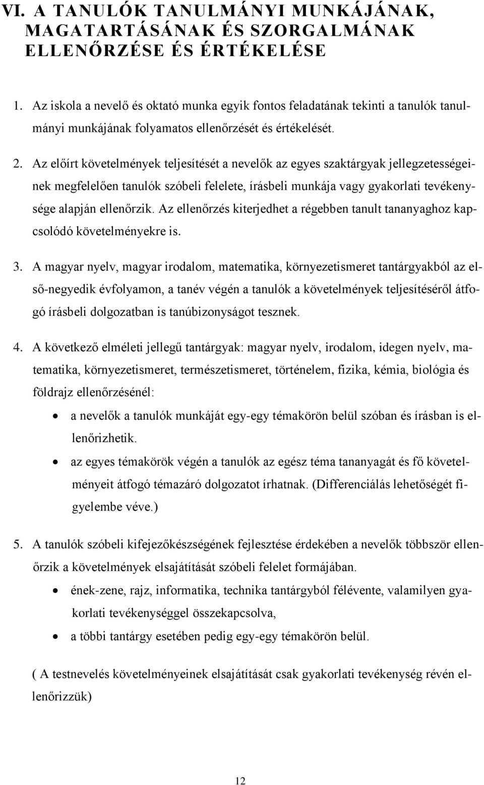 Az előírt követelmények teljesítését a nevelők az egyes szaktárgyak jellegzetességeinek megfelelően tanulók szóbeli felelete, írásbeli munkája vagy gyakorlati tevékenysége alapján ellenőrzik.