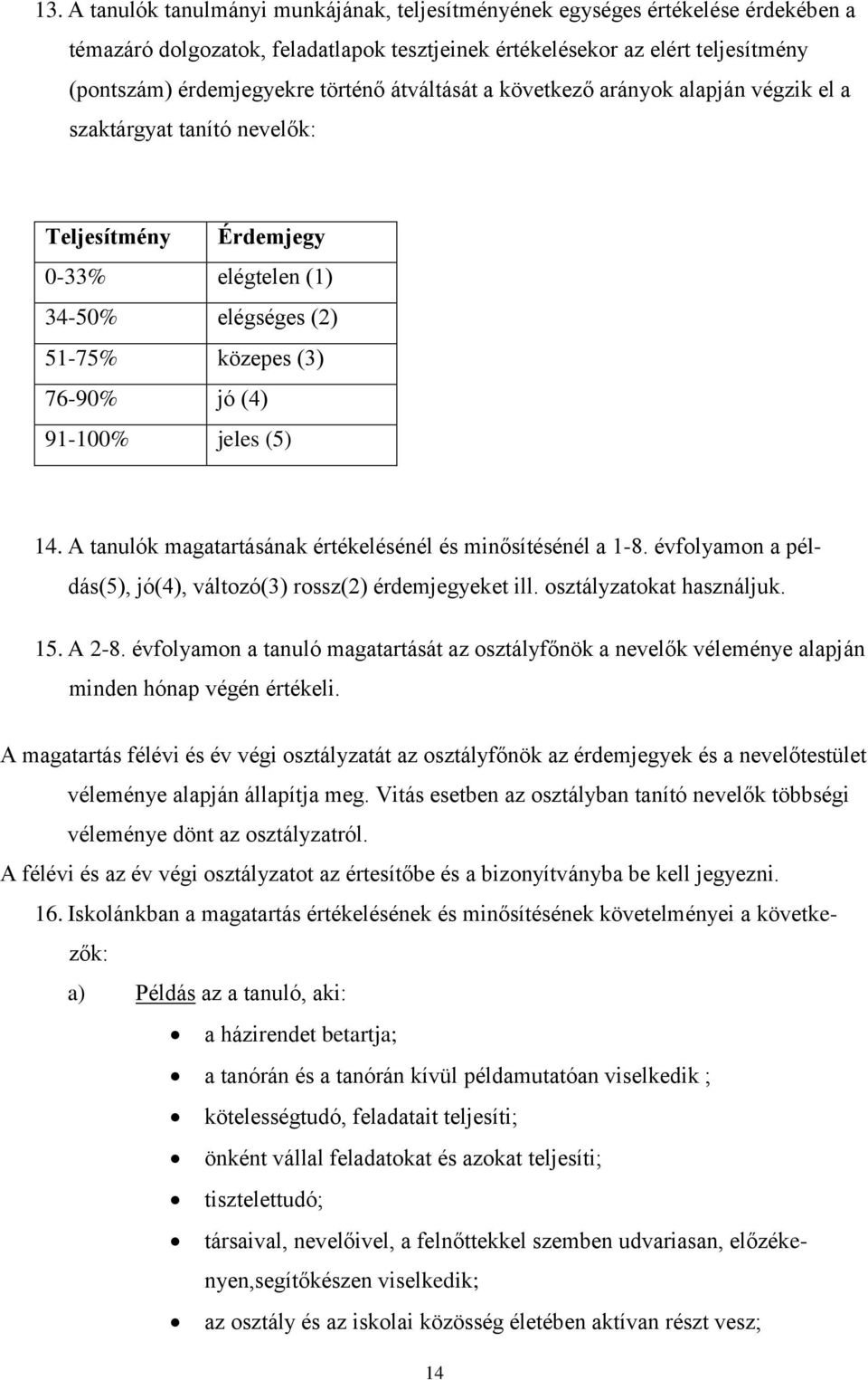 (5) 14. A tanulók magatartásának értékelésénél és minősítésénél a 1-8. on a példás(5), jó(4), változó(3) rossz(2) érdemjegyeket ill. osztályzatokat használjuk. 15. A 2-8.