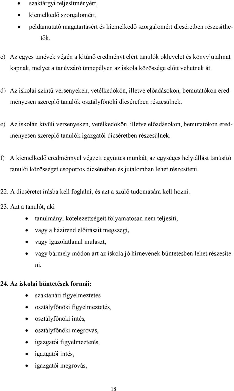 d) Az iskolai szintű versenyeken, vetélkedőkön, illetve előadásokon, bemutatókon eredményesen szereplő tanulók osztályfőnöki dicséretben részesülnek.