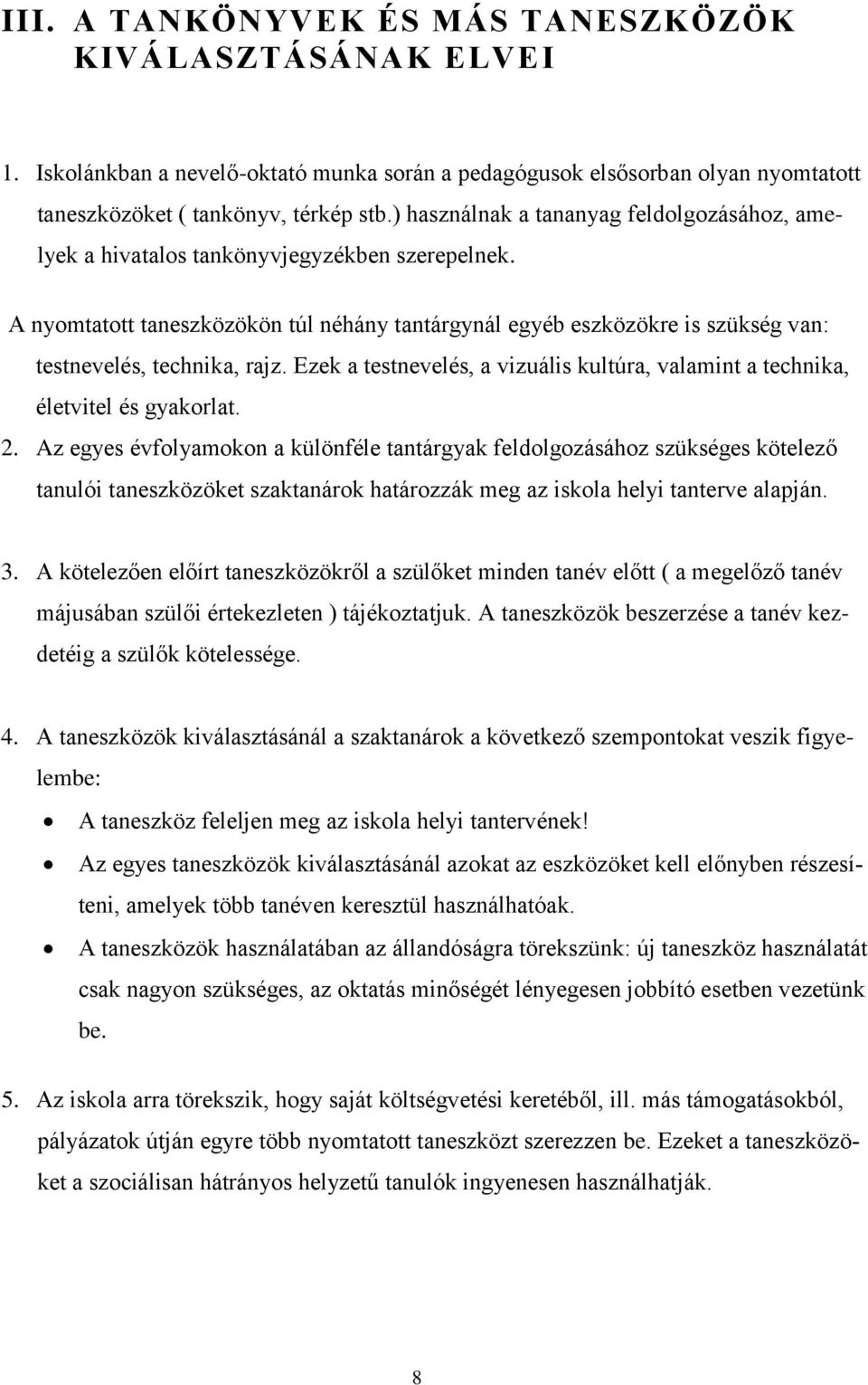 A nyomtatott taneszközökön túl néhány tantárgynál egyéb eszközökre is szükség van: testnevelés, technika, rajz. Ezek a testnevelés, a vizuális kultúra, valamint a technika, életvitel és gyakorlat. 2.