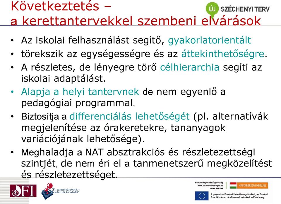 Alapja a helyi tantervnek de nem egyenlő a pedagógiai programmal. Biztosítja a differenciálás lehetőségét (pl.