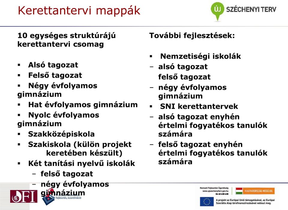 iskolák felső tagozat négy évfolyamos gimnázium További fejlesztések: Nemzetiségi iskolák alsó tagozat felső tagozat négy