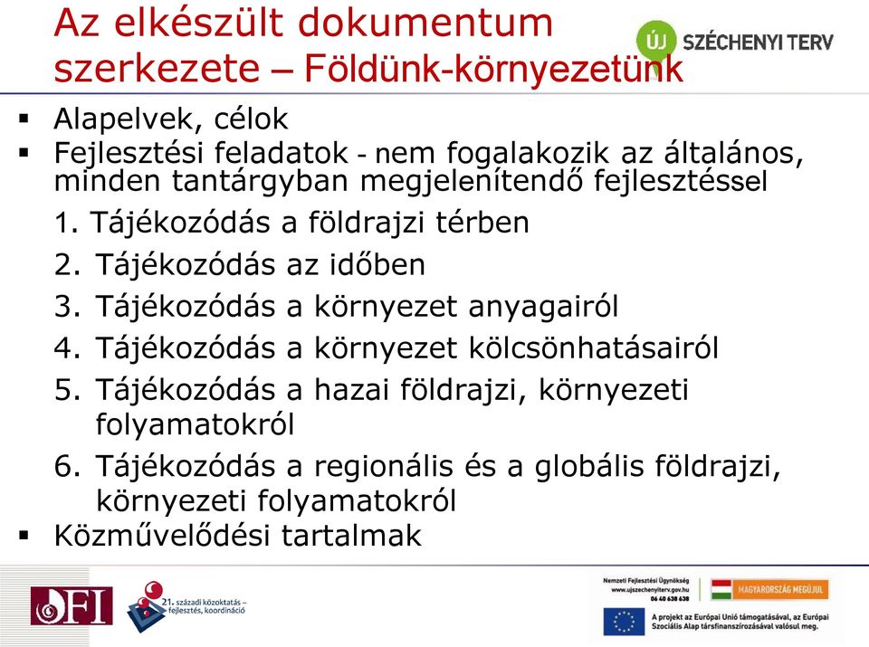 Tájékozódás a környezet anyagairól 4. Tájékozódás a környezet kölcsönhatásairól 5.