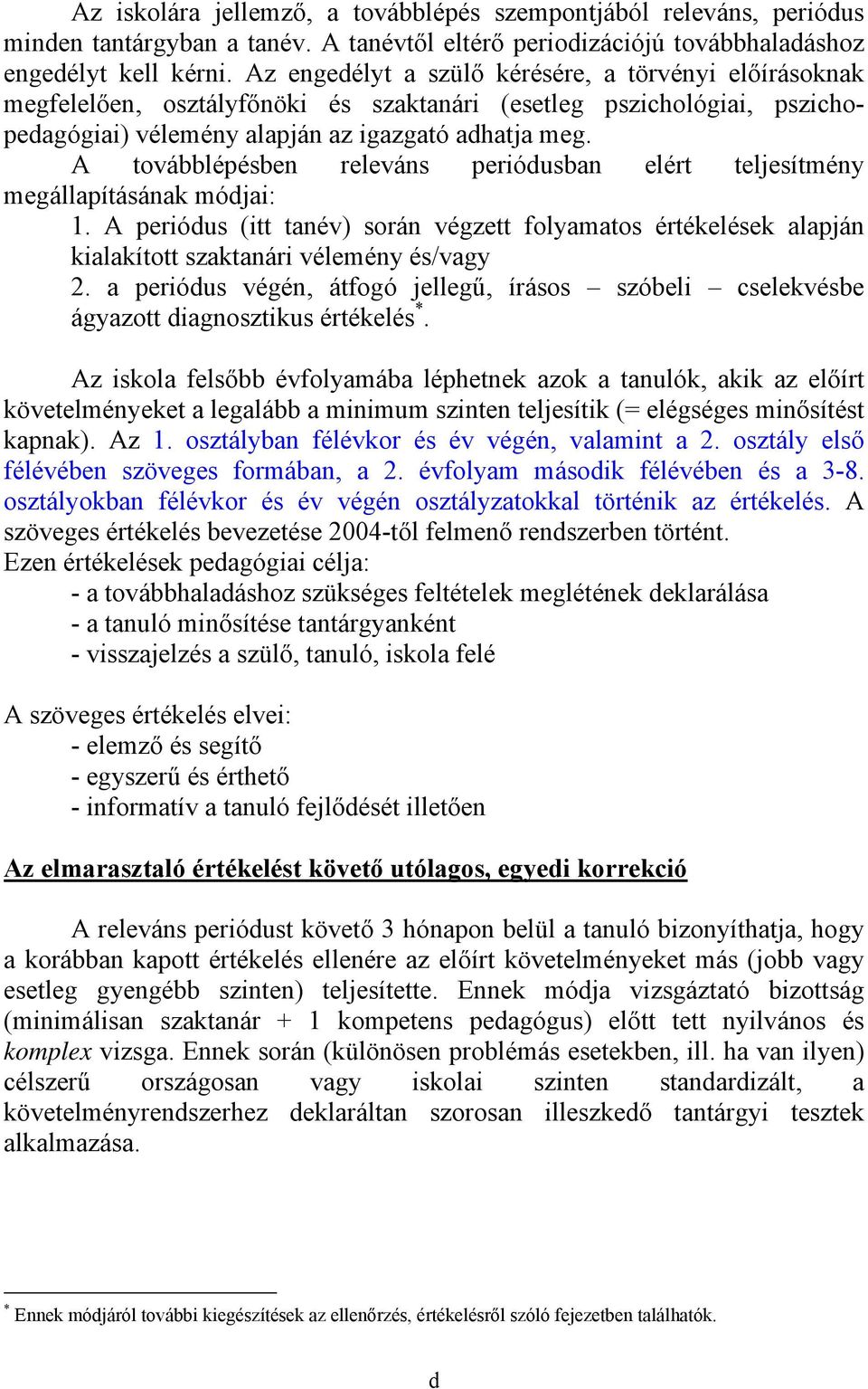 A továbblépésben releváns periódusban elért teljesítmény megállapításának módjai: 1. A periódus (itt tanév) során végzett folyamatos értékelések alapján kialakított szaktanári vélemény és/vagy 2.