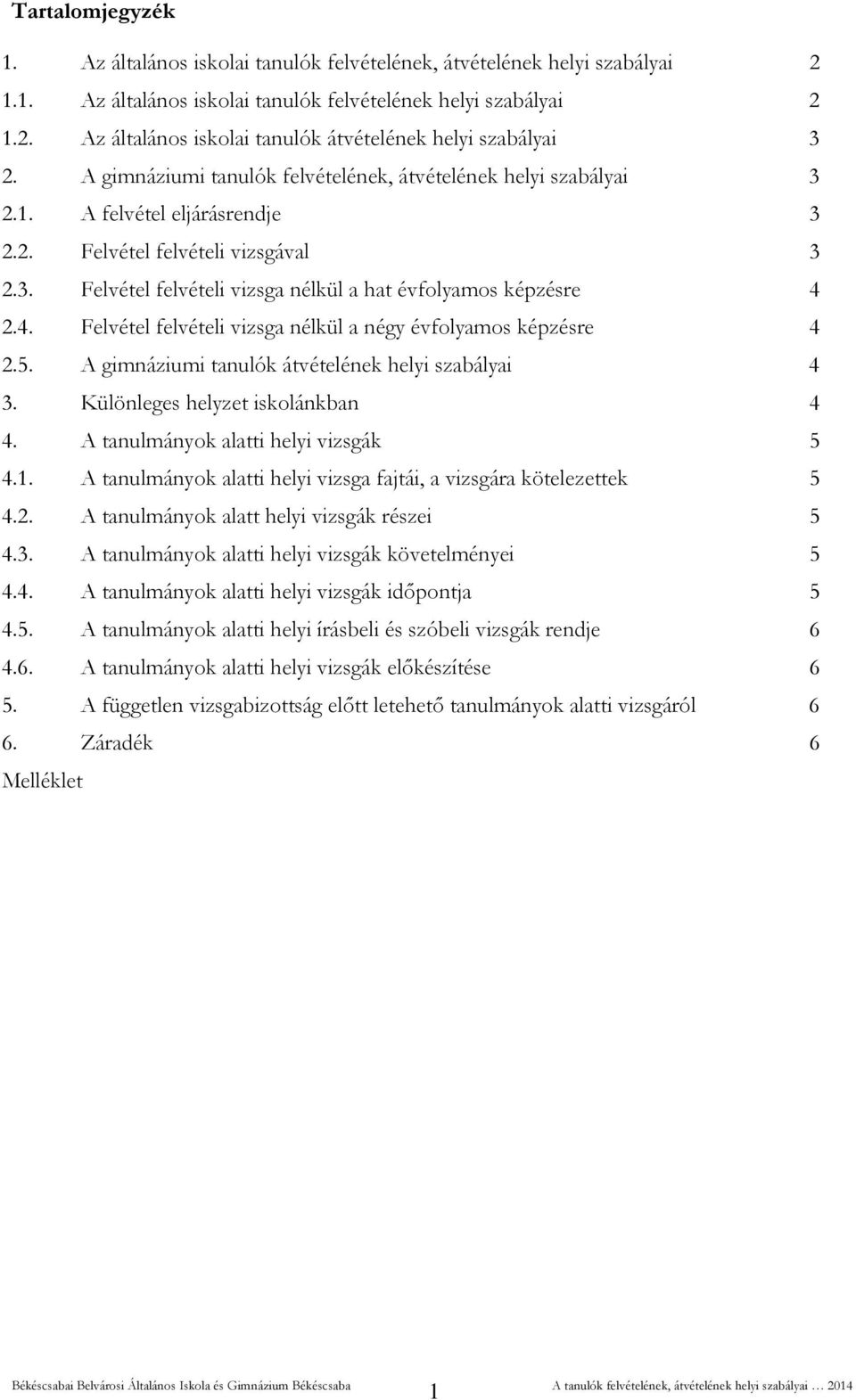 4. Felvétel felvételi vizsga nélkül a négy évfolyamos képzésre 4 2.5. A gimnáziumi tanulók átvételének helyi szabályai 4 3. Különleges helyzet iskolánkban 4 4. A tanulmányok alatti helyi vizsgák 5 4.