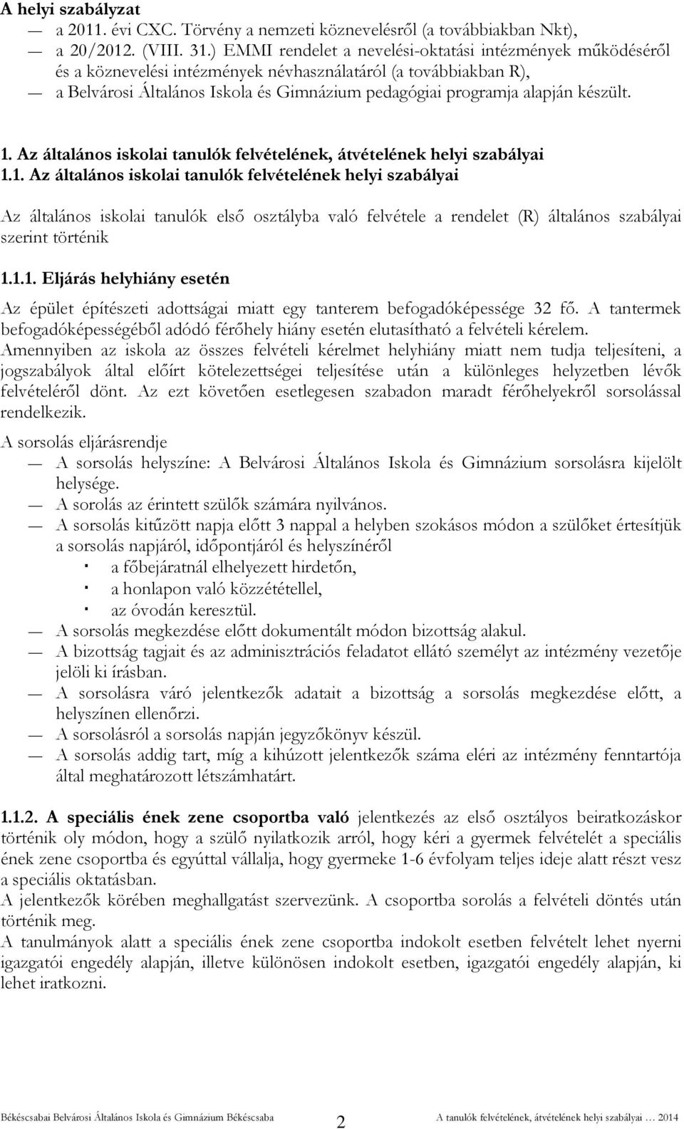 készült. 1. Az általános iskolai tanulók felvételének, átvételének helyi szabályai 1.1. Az általános iskolai tanulók felvételének helyi szabályai Az általános iskolai tanulók első osztályba való felvétele a rendelet (R) általános szabályai szerint történik 1.