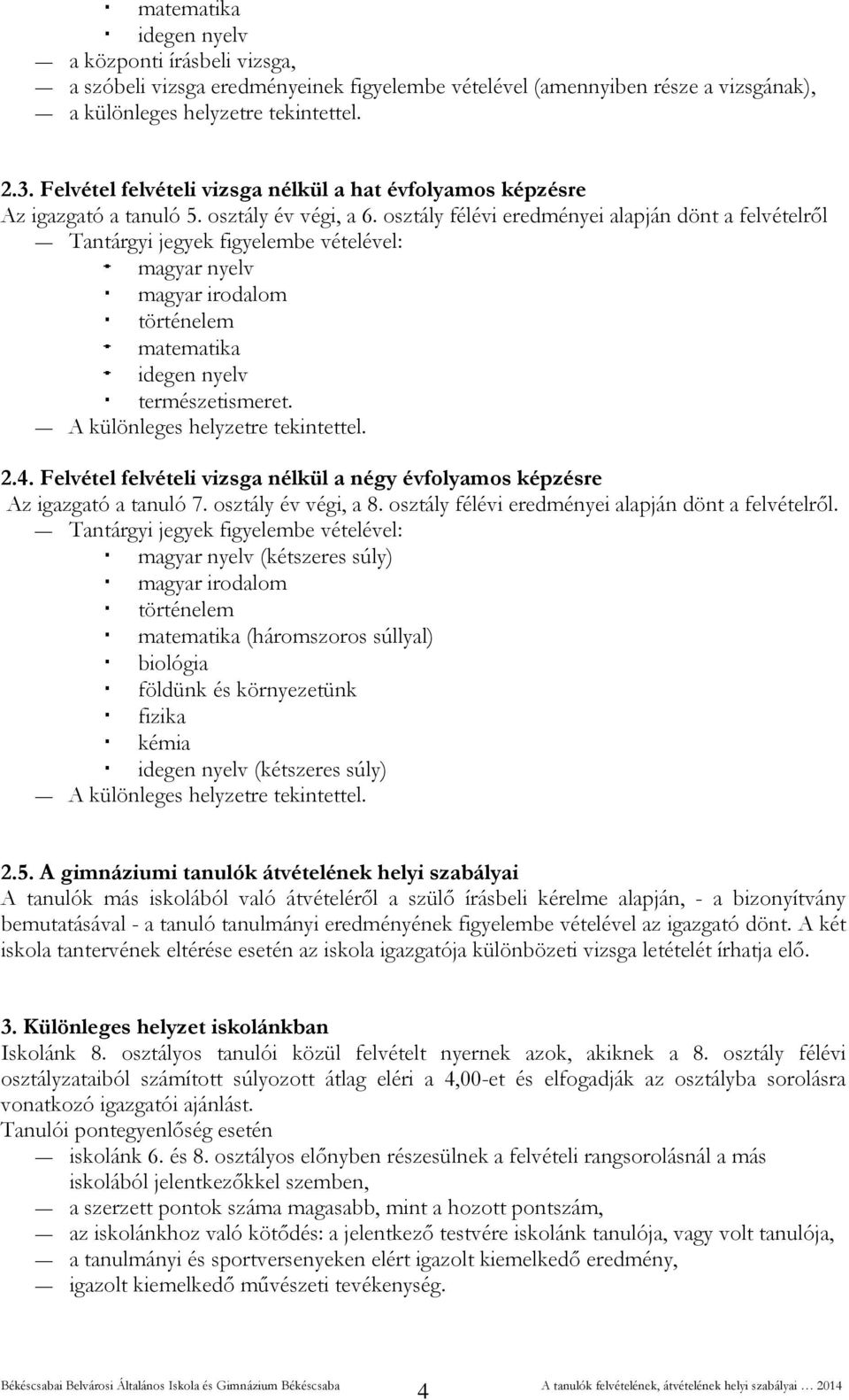 osztály félévi eredményei alapján dönt a felvételről Tantárgyi jegyek figyelembe vételével: magyar nyelv magyar irodalom történelem matematika idegen nyelv természetismeret.