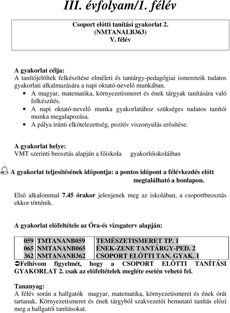 A magyar, matematika, környezetismeret és ének tárgyak tanítására való felkészítés. A napi oktató-nevelı munka gyakorlatához szükséges tudatos tanítói munka megalapozása.