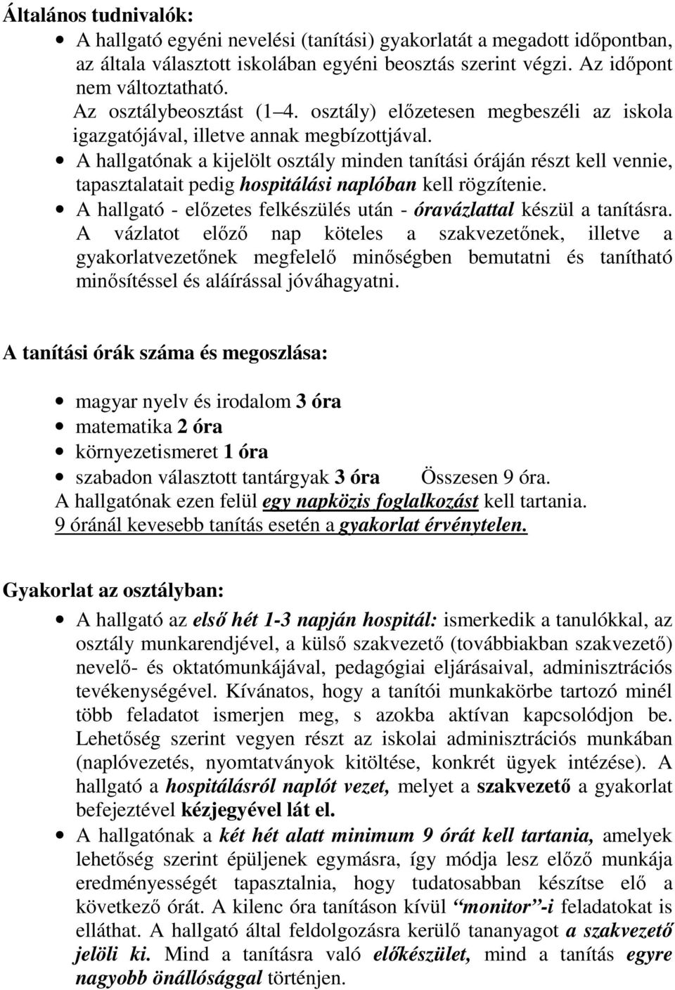 A hallgatónak a kijelölt osztály minden tanítási óráján részt kell vennie, tapasztalatait pedig hospitálási naplóban kell rögzítenie.