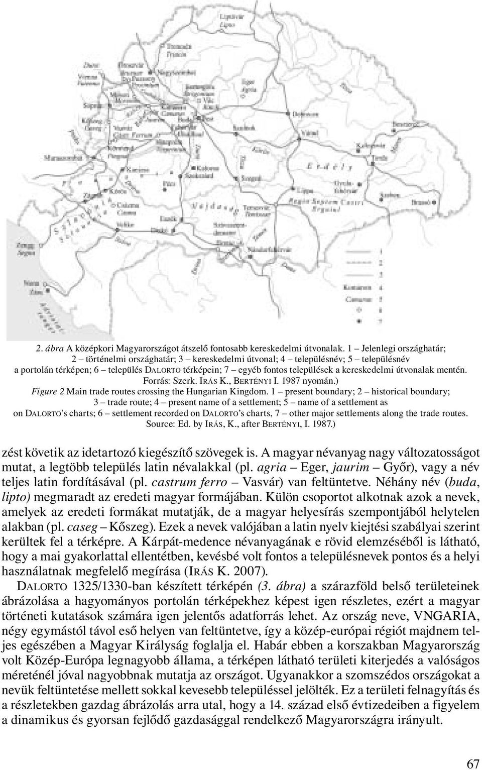 útvonalak mentén. Forrás: Szerk. IRÁS K., BERTÉNYI I. 1987 nyomán.) Figure 2 Main trade routes crossing the Hungarian Kingdom.