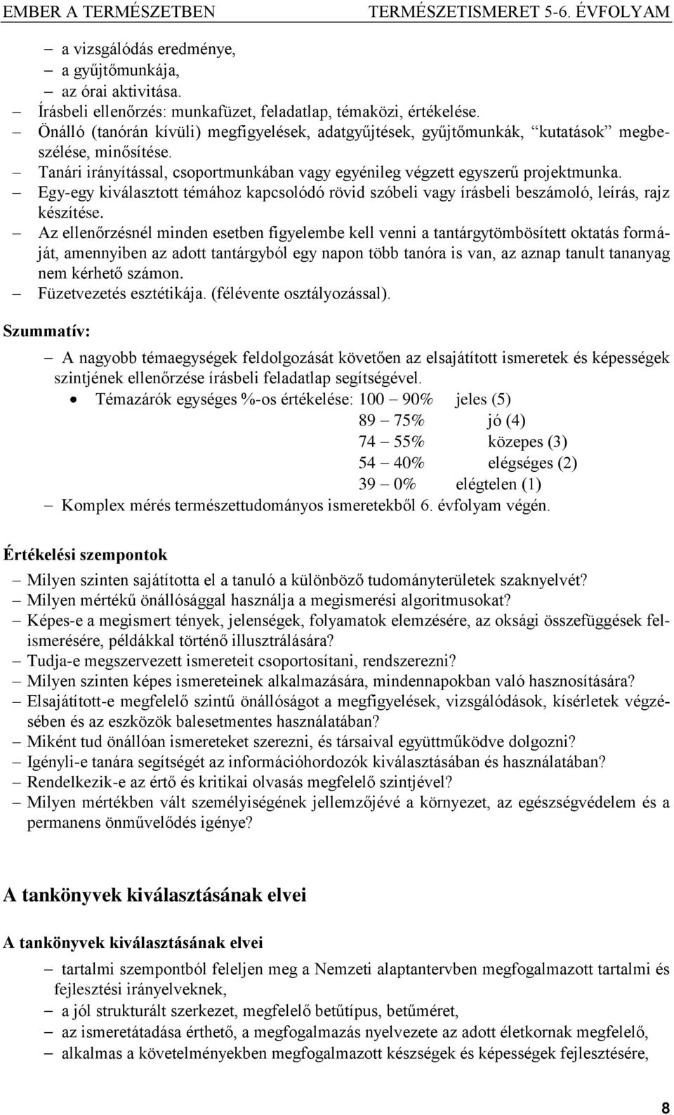 Egy-egy kiválasztott témához kapcsolódó rövid szóbeli vagy írásbeli beszámoló, leírás, rajz készítése.