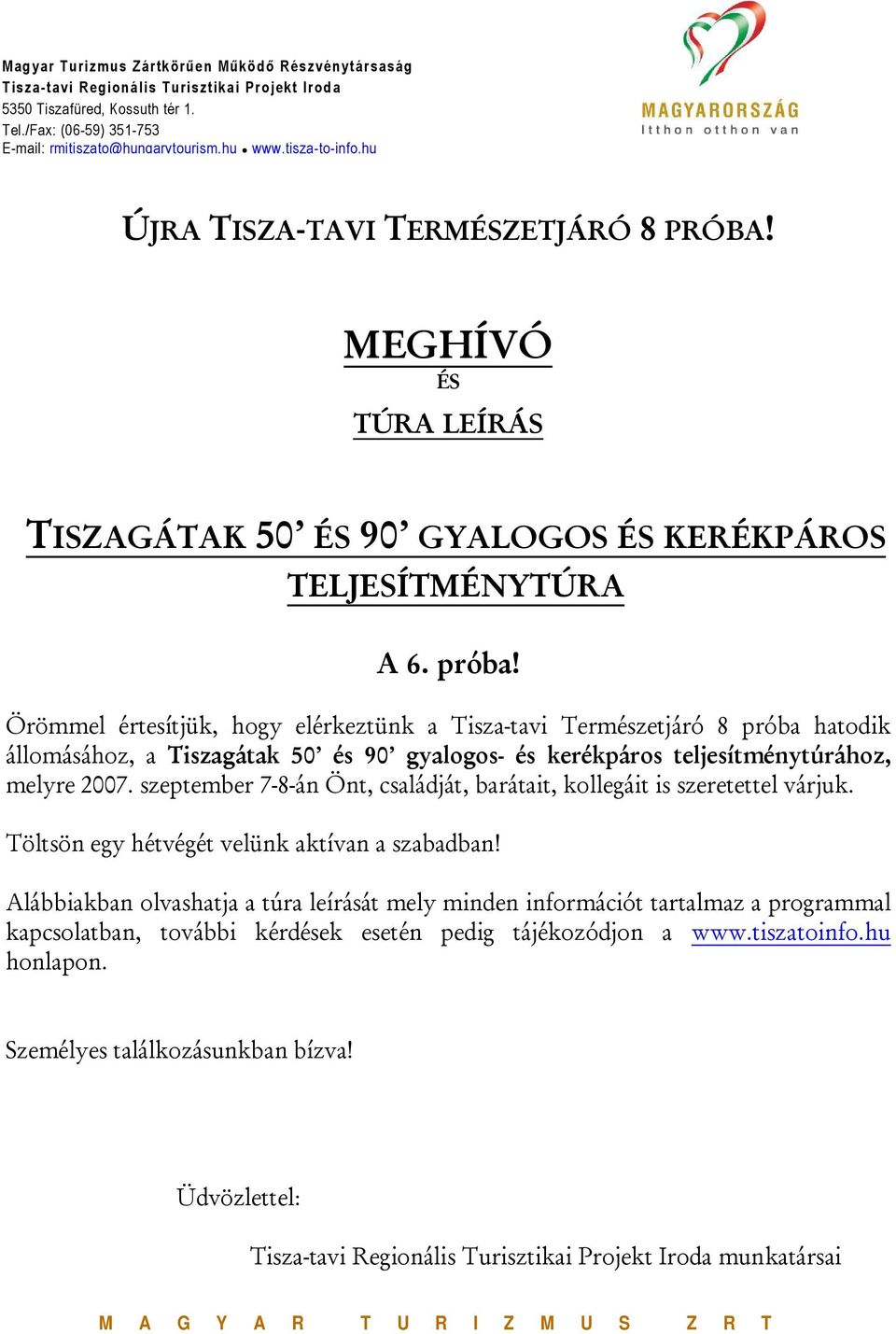 Örömmel értesítjük, hogy elérkeztünk a Tisza-tavi Természetjáró 8 próba hatodik állomásához, a Tiszagátak 50 és 90 gyalogos- és kerékpáros teljesítménytúrához, melyre 2007.