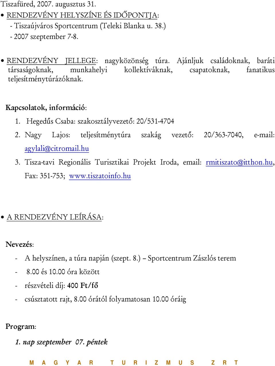 Nagy Lajos: teljesítménytúra szakág vezető: 20/363-7040, e-mail: agylali@citromail.hu 3. Tisza-tavi Regionális Turisztikai Projekt Iroda, email: rmitiszato@itthon.hu, Fax: 351-753; www.tiszatoinfo.