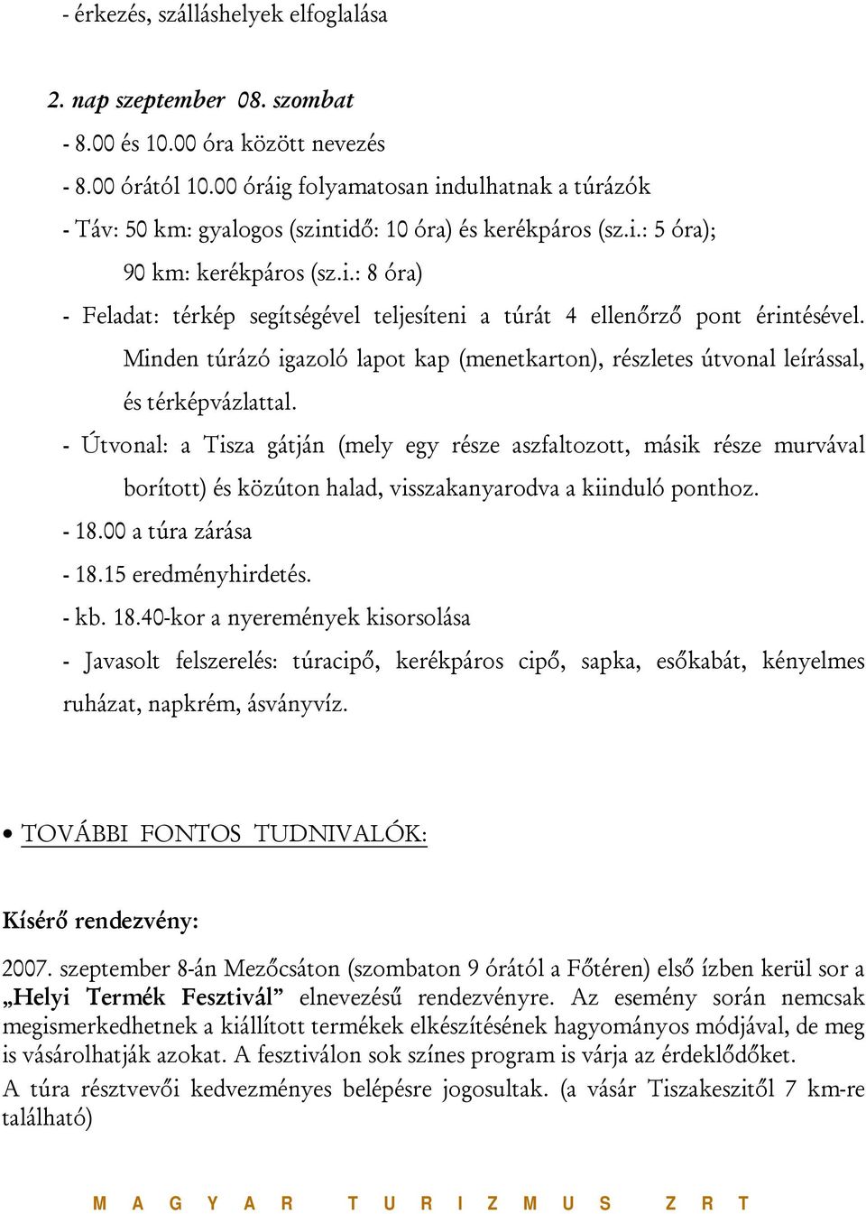 Minden túrázó igazoló lapot kap (menetkarton), részletes útvonal leírással, és térképvázlattal.