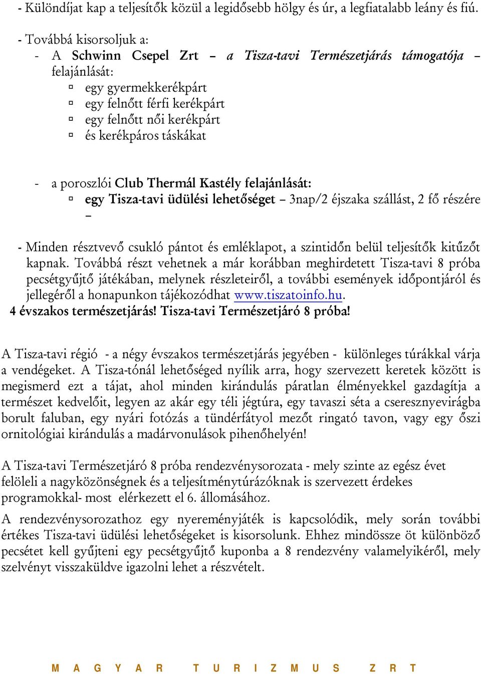 - a poroszlói Club Thermál Kastély felajánlását: egy Tisza-tavi üdülési lehetőséget 3nap/2 éjszaka szállást, 2 fő részére - Minden résztvevő csukló pántot és emléklapot, a szintidőn belül teljesítők