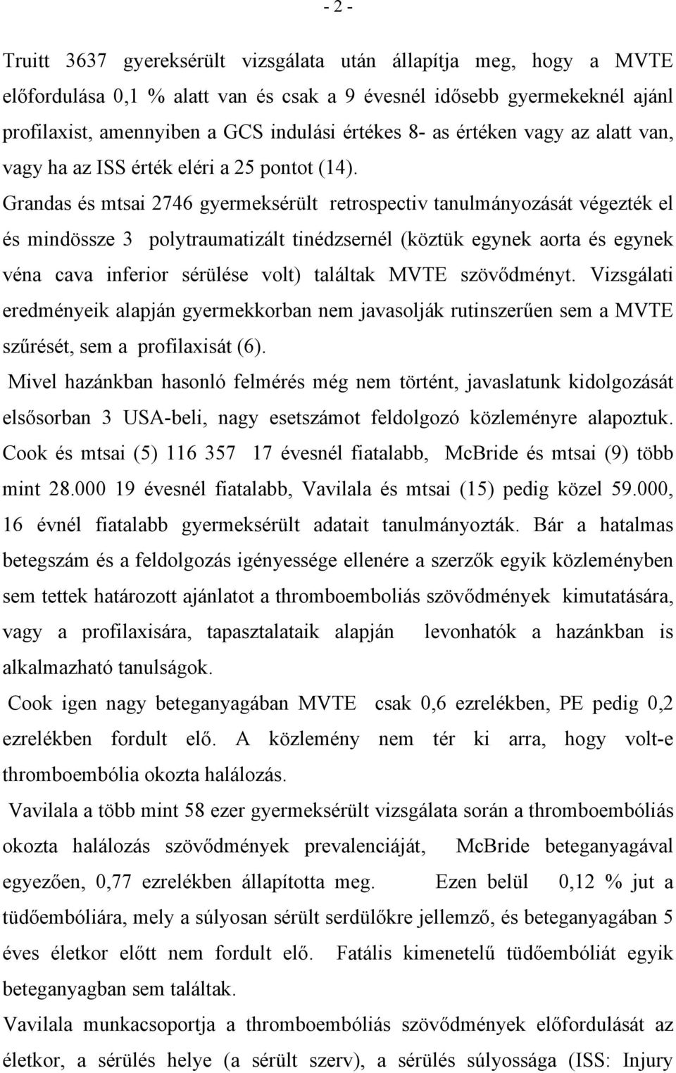 Grandas és mtsai 2746 gyermeksérült retrospectiv tanulmányozását végezték el és mindössze 3 polytraumatizált tinédzsernél (köztük egynek aorta és egynek véna cava inferior sérülése volt) találtak