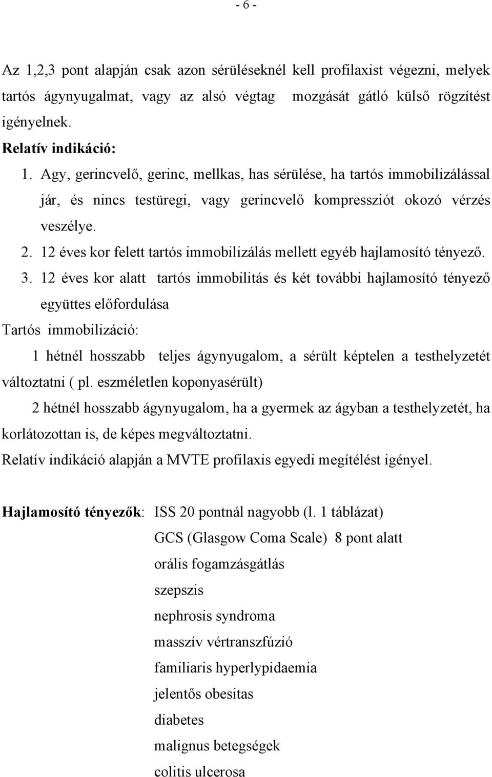 12 éves kor felett tartós immobilizálás mellett egyéb hajlamosító tényező. 3.